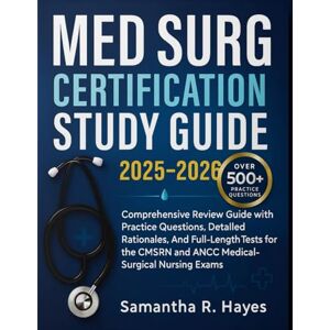Hayes, Samantha R. Med Surg Certification Study Guide: Comprehensive Review Guide With Practice Questions, Detailed Rationales, And Full-Length Tests For The CMSRN And ANCC Medical-Surgical Nursing Exams. Hayes, Samantha R. Med Surg Certification Study Guide: Comprehensive Review Guide With Practice Questions, Detailed Rationales, And Full-Length Tests For The CMSRN And ANCC Medical-Surgical Nursing Exams.