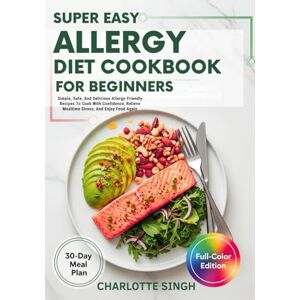 SINGH, CHARLOTTE Super Easy Allergy Diet Cookbook For Beginners: Simple, Safe, And Delicious Allergy-Friendly Recipes To Cook With Confidence, Relieve Mealtime Stress, And Enjoy Food Again SINGH, CHARLOTTE Super Easy Allergy Diet Cookbook For Beginners: Simple, Safe, And Delicious Allergy-Friendly Recipes To Cook With Confidence, Relieve Mealtime Stress, And Enjoy Food Again