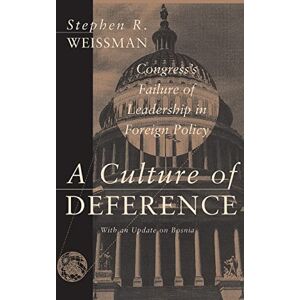 Weissman, Stephen R. A Culture Of Deference: Congress' Failure Of Leadership In Foreign Policy Weissman, Stephen R. A Culture Of Deference: Congress' Failure Of Leadership In Foreign Policy