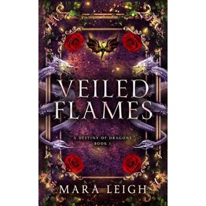 Leigh, Mara Veiled Flames: A Destiny of Dragons Book 1 Leigh, Mara Veiled Flames: A Destiny of Dragons Book 1