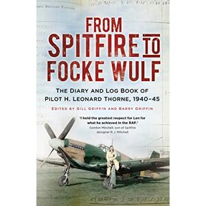 Thorne, H. Leonard From Spitfire to Focke Wulf: The Diary and Log Book of Pilot H. Leonard Thorne, 1940-45 Thorne, H. Leonard From Spitfire to Focke Wulf: The Diary and Log Book of Pilot H. Leonard Thorne, 1940-45