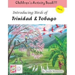 Mooteeram, Ms. Sucilla Introducing Birds of Trinidad & Tobago: Children's Activity/ Colouring Book Mooteeram, Ms. Sucilla Introducing Birds of Trinidad & Tobago: Children's Activity/ Colouring Book