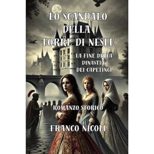 Nicoli, Franco Lo scandalo della torre di Nesle: La fine della dinastia dei Capetingi Nicoli, Franco Lo scandalo della torre di Nesle: La fine della dinastia dei Capetingi