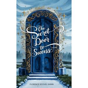 SCOVEL SHINN, FLORENCE The Secret Door to Success: The Science of Creating Your Destiny Mind Over Matter SCOVEL SHINN, FLORENCE The Secret Door to Success: The Science of Creating Your Destiny Mind Over Matter