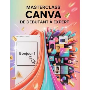 Watson, Scarlett R. Masterclass Canva: De débutant à expert: Un guide pas à pas pour les débutants et les utilisateurs confirmés, explorant les fonctionnalités essentielles, les méthodes innovantes, les conseils Watson, Scarlett R. Masterclass Canva: De débutant à expert: Un guide pas à pas pour les débutants et les utilisateurs confirmés, explorant les fonctionnalités essentielles, les méthodes innovantes, les conseils