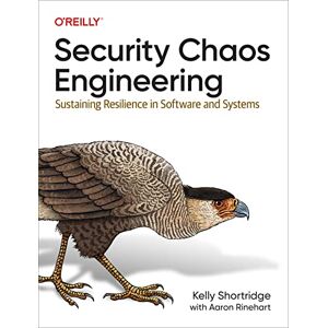 Shortridge, Kelly Security Chaos Engineering: Developing Resilience and Safety at Speed and Scale Shortridge, Kelly Security Chaos Engineering: Developing Resilience and Safety at Speed and Scale