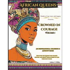D'Ellen, T. Crowned in Courage Vol I: African Queens Coloring Book with Stories, Activities, and Inspiring Reflections D'Ellen, T. Crowned in Courage Vol I: African Queens Coloring Book with Stories, Activities, and Inspiring Reflections