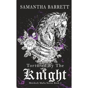 Barrett, Samantha Tortured By The Knight: 3 (The Murdoch Mafia Series) Barrett, Samantha Tortured By The Knight: 3 (The Murdoch Mafia Series)