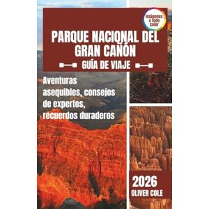 Cole, Oliver Parque Nacional del Gran Cañón Guía de viaje 2026: Aventuras asequibles, consejos de expertos, recuerdos duraderos (Spanish Edition) Cole, Oliver Parque Nacional del Gran Cañón Guía de viaje 2026: Aventuras asequibles, consejos de expertos, recuerdos duraderos (Spanish Edition)