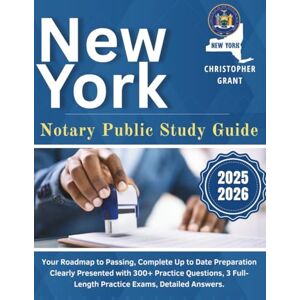 Grant, Christopher New York Notary Public Study Guide 2025-2026: Your Roadmap to Passing, Complete Up to Date Preparation Clearly Presented with 300+ Practice Questions, 3 Full-Length Practice Exams, Detailed Answers Grant, Christopher New York Notary Public Study Guide 2025-2026: Your Roadmap to Passing, Complete Up to Date Preparation Clearly Presented with 300+ Practice Questions, 3 Full-Length Practice Exams, Detailed Answers