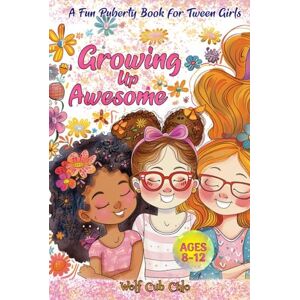 Chlo, Wolf Cub Growing Up Awesome: A Fun Puberty Book for Tween Girls 8-12: An Engaging Guide to Understanding Your Period with Tips, Quizzes, and Fun Activities to ... Independence (Puberty Books for Girls 8-12) Chlo, Wolf Cub Growing Up Awesome: A Fun Puberty Book for Tween Girls 8-12: An Engaging Guide to Understanding Your Period with Tips, Quizzes, and Fun Activities to ... Independence (Puberty Books for Girls 8-12)