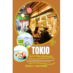 Wayfarer, Noah A. Guía de viajes y gastronomía de Tokio: Come como un local, explora como un experto: comida callejera, platos locales favoritos e itinerarios de 1 a 7 días en Tokio. Wayfarer, Noah A. Guía de viajes y gastronomía de Tokio: Come como un local, explora como un experto: comida callejera, platos locales favoritos e itinerarios de 1 a 7 días en Tokio.