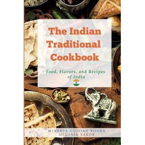 Yakob, Melania The Indian Traditional Cookbook: Food, Flavors, and Recipes of India (Full Color Pictures) (The Traditional Cookbook) Yakob, Melania The Indian Traditional Cookbook: Food, Flavors, and Recipes of India (Full Color Pictures) (The Traditional Cookbook)