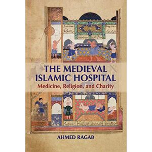 Ahmed The Medieval Islamic Hospital: Medicine, Religion, and Charity Ahmed The Medieval Islamic Hospital: Medicine, Religion, and Charity