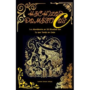 Tercon Arbiza, Lorena Hechizos Domésticos: La Abundancia en 33 Rituales con lo que Tenés en Casa (Arcanah Bacana y la Botica Dorada) Tercon Arbiza, Lorena Hechizos Domésticos: La Abundancia en 33 Rituales con lo que Tenés en Casa (Arcanah Bacana y la Botica Dorada)