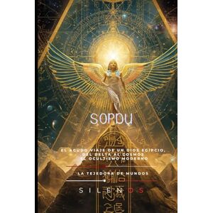 (SILENOS), La Tejedora de Mundos SOPDU: El Agudo Viaje de un Dios Egipcio, del Delta al Cosmos y el Ocultismo Moderno (EGIPTO) (SILENOS), La Tejedora de Mundos SOPDU: El Agudo Viaje de un Dios Egipcio, del Delta al Cosmos y el Ocultismo Moderno (EGIPTO)