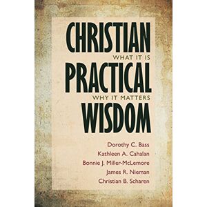 Bass, Dorothy C. Christian Practical Wisdom: What It Is, Why It Matters Bass, Dorothy C. Christian Practical Wisdom: What It Is, Why It Matters