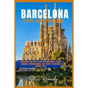 Kennedy, Steve Barcelona Travel Guide 2025-2026: Discover the City's Top Attractions, Local Cuisine, Hidden Gems, Day Trips & Insider Travel Tips Kennedy, Steve Barcelona Travel Guide 2025-2026: Discover the City's Top Attractions, Local Cuisine, Hidden Gems, Day Trips & Insider Travel Tips