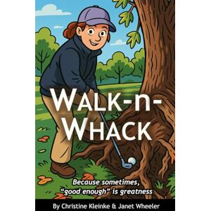 Kleinke, Christine WALK-n-WHACK: Because sometimes, "good enough" is greatness Kleinke, Christine WALK-n-WHACK: Because sometimes, "good enough" is greatness