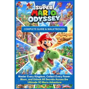 Sophie Oliver Super Mario Odyssey The Unofficial Complete Guide & Walkthrough (2025 Edition):Master Every Kingdom, Collect Every Power Moon, and Unlock All Secrets Across the Ultimate 3D Mario Adventure Sophie Oliver Super Mario Odyssey The Unofficial Complete Guide & Walkthrough (2025 Edition):Master Every Kingdom, Collect Every Power Moon, and Unlock All Secrets Across the Ultimate 3D Mario Adventure