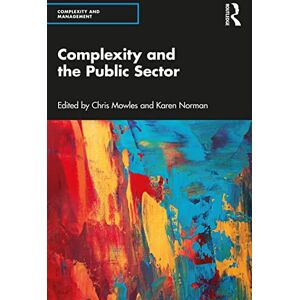 Complexity and the Public Sector: The Key Ideas of Complex Responsive Processes of Relating and Their Recent Development (Complexity and Management) Complexity and the Public Sector: The Key Ideas of Complex Responsive Processes of Relating and Their Recent Development (Complexity and Management)