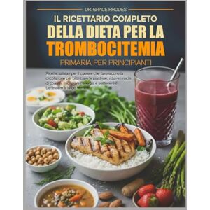 RHODES, DR. GRACE IL RICETTARIO COMPLETO DELLA DIETA PER LA TROMBOCITEMIA PRIMARIA PER PRINCIPIANTI: Ricette salutari per il cuore e che favoriscono la circolazione per ... ridurre i rischi di coaguli, migliorare RHODES, DR. GRACE IL RICETTARIO COMPLETO DELLA DIETA PER LA TROMBOCITEMIA PRIMARIA PER PRINCIPIANTI: Ricette salutari per il cuore e che favoriscono la circolazione per ... ridurre i rischi di coaguli, migliorare