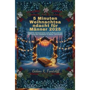Frostcliff, Gideon K. 5 Minuten Weihnachtsandacht für Männer 2025: Tägliche Adventsreise zum Aufbau und zur Stärkung des Glaubens in dieser Jahreszeit Frostcliff, Gideon K. 5 Minuten Weihnachtsandacht für Männer 2025: Tägliche Adventsreise zum Aufbau und zur Stärkung des Glaubens in dieser Jahreszeit