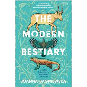 Bagniewska, Joanna The Modern Bestiary: A Curated Collection of Wondrous Creatures Bagniewska, Joanna The Modern Bestiary: A Curated Collection of Wondrous Creatures
