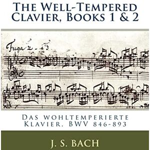 Bach, J. S. The Well-Tempered Clavier, Books 1 & 2: Das wohltemperierte Klavier, BWV 846?893 Bach, J. S. The Well-Tempered Clavier, Books 1 & 2: Das wohltemperierte Klavier, BWV 846?893