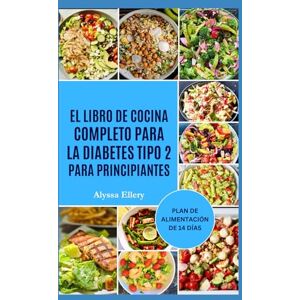 Ellery, Alyssa EL LIBRO DE COCINA COMPLETO PARA LA DIABETES TIPO 2 PARA PRINCIPIANTES: Recetas fáciles y sabrosas para equilibrar los niveles de insulina, mejorar la energía y promover una vida saludable. Ellery, Alyssa EL LIBRO DE COCINA COMPLETO PARA LA DIABETES TIPO 2 PARA PRINCIPIANTES: Recetas fáciles y sabrosas para equilibrar los niveles de insulina, mejorar la energía y promover una vida saludable.