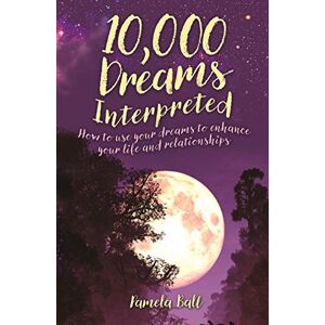 Ball, Pamela 10,000 Dreams Interpreted: How to Use Your Dreams to Enhance Your Life and Relationships Ball, Pamela 10,000 Dreams Interpreted: How to Use Your Dreams to Enhance Your Life and Relationships