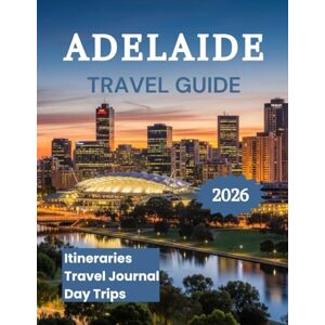 K. Brooks, Nathan Adelaide Travel Guide 2026: Explore Australia's Festival City K. Brooks, Nathan Adelaide Travel Guide 2026: Explore Australia's Festival City