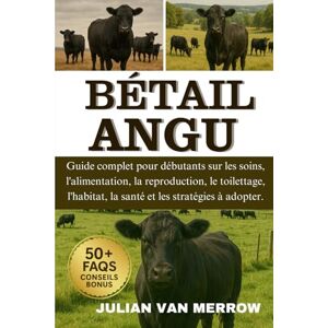 MERROW, JULIAN VAN BÉTAIL ANGU: Guide complet pour débutants sur les soins, l'alimentation, la reproduction, le toilettage, l'habitat, la santé et les stratégies à adopter. MERROW, JULIAN VAN BÉTAIL ANGU: Guide complet pour débutants sur les soins, l'alimentation, la reproduction, le toilettage, l'habitat, la santé et les stratégies à adopter.