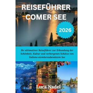 Nadel, Luca REISEFÜHRER COMER SEE 2026: Ihr ultimativer Reiseführer zur Erkundung der Schönheit, Kultur und verborgenen Schätze von Italiens atemberaubendstem See Nadel, Luca REISEFÜHRER COMER SEE 2026: Ihr ultimativer Reiseführer zur Erkundung der Schönheit, Kultur und verborgenen Schätze von Italiens atemberaubendstem See