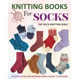 Elston, Pamela Knitting Books For Socks The Sock Knitting Bible: 30 Easy to Follow Designs from Classic to Modern Elston, Pamela Knitting Books For Socks The Sock Knitting Bible: 30 Easy to Follow Designs from Classic to Modern