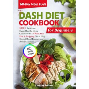 Palmer, Linette The DASH Diet Cookbook for Beginners: 5000+ Delicious, Heart-Healthy Menu Combos with a 9-Week Meal Plan & Shopping List to Help Control Blood Pressure and Prevent Diabetes Palmer, Linette The DASH Diet Cookbook for Beginners: 5000+ Delicious, Heart-Healthy Menu Combos with a 9-Week Meal Plan & Shopping List to Help Control Blood Pressure and Prevent Diabetes