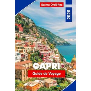 Ordonez, Salma Capri Guide de voyage 2026: Découvrez la Grotte Bleue, les plus belles plages, la gastronomie locale, les trésors cachés et des conseils avisés pour vos vacances sur une île italienne Ordonez, Salma Capri Guide de voyage 2026: Découvrez la Grotte Bleue, les plus belles plages, la gastronomie locale, les trésors cachés et des conseils avisés pour vos vacances sur une île italienne