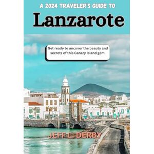 Derby, Jeff L. A 2024 Traveler's Guide to Lanzarote: Get ready to uncover the beauty and secrets of this Canary Island gem. Derby, Jeff L. A 2024 Traveler's Guide to Lanzarote: Get ready to uncover the beauty and secrets of this Canary Island gem.