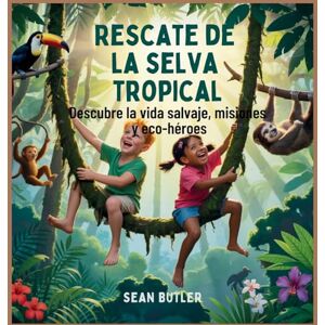 Butler, Sean Rescate De La Selva Tropical: Descubre La Vida Salvaje, Misiones Y Eco-Héroes: 6 (Serie de Excursionistas del Viaje en el Tiempo) Butler, Sean Rescate De La Selva Tropical: Descubre La Vida Salvaje, Misiones Y Eco-Héroes: 6 (Serie de Excursionistas del Viaje en el Tiempo)