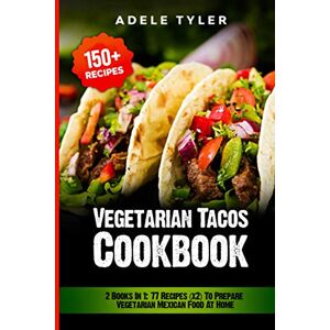 Tyler, Adele Vegetarian Tacos Cookbook: 2 Books In 1: 77 Recipes (x2) To Prepare Vegetarian Mexican Food At Home Tyler, Adele Vegetarian Tacos Cookbook: 2 Books In 1: 77 Recipes (x2) To Prepare Vegetarian Mexican Food At Home