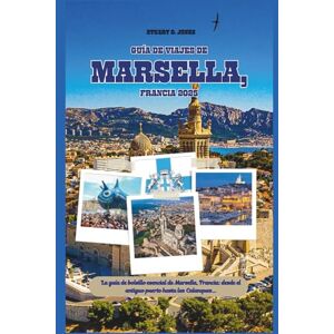 Jones, Stuart D. GUÍA DE VIAJES DE MARSELLA, FRANCIA 2025: La guía de bolsillo esencial de Marsella, Francia: desde el antiguo puerto hasta las Calanques. Jones, Stuart D. GUÍA DE VIAJES DE MARSELLA, FRANCIA 2025: La guía de bolsillo esencial de Marsella, Francia: desde el antiguo puerto hasta las Calanques.