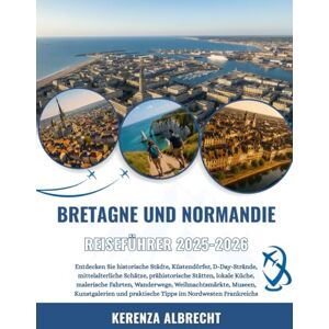 Albrecht, Kerenza BRETAGNE UND NORMANDIE REISEFÜHRER 2025-2026: Entdecken Sie historische Städte, Küstendörfer, D-Day-Strände, mittelalterliche Schätze, prähistorische ... Museen, Kunstgalerien und pra... Albrecht, Kerenza BRETAGNE UND NORMANDIE REISEFÜHRER 2025-2026: Entdecken Sie historische Städte, Küstendörfer, D-Day-Strände, mittelalterliche Schätze, prähistorische ... Museen, Kunstgalerien und pra...