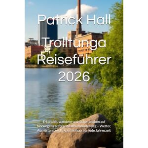 Hall, Patrick Trolltunga Reiseführer 2026: Erkunden, wandern und sicher bleiben auf Norwegens aufregendstem Wanderweg – Wetter, Ausrüstung und Expertentipps für jede Jahreszeit Hall, Patrick Trolltunga Reiseführer 2026: Erkunden, wandern und sicher bleiben auf Norwegens aufregendstem Wanderweg – Wetter, Ausrüstung und Expertentipps für jede Jahreszeit