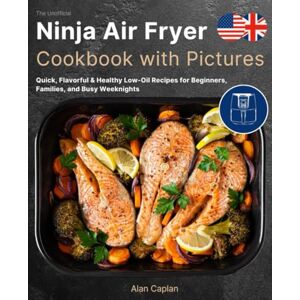 Caplan, Alan The Unofficial Ninja Air Fryer Cookbook with Pictures: Quick, Flavorful & Healthy Low-Oil Recipes for Beginners, Families, and Busy Weeknights Caplan, Alan The Unofficial Ninja Air Fryer Cookbook with Pictures: Quick, Flavorful & Healthy Low-Oil Recipes for Beginners, Families, and Busy Weeknights