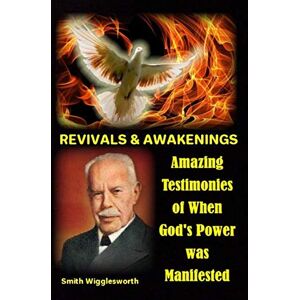 Yeager, Dr. Michael H Smith Wigglesworth REVIVALS & AWAKENINGS: Amazing Testimonies of When God's Power was Manifested Yeager, Dr. Michael H Smith Wigglesworth REVIVALS & AWAKENINGS: Amazing Testimonies of When God's Power was Manifested