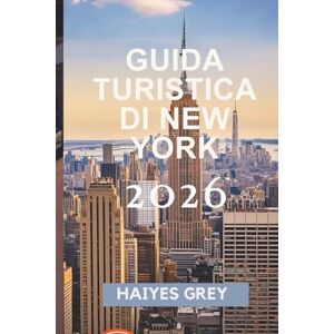 GREY, HAIYES GUIDA TURISTICA DI NEW YORK 2026: "Grattacieli, vita di strada e la città che non dorme mai GREY, HAIYES GUIDA TURISTICA DI NEW YORK 2026: "Grattacieli, vita di strada e la città che non dorme mai
