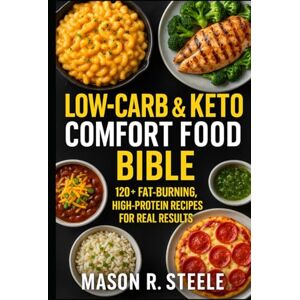 Steele, Mason R. Low-Carb & Keto Comfort Food Bible: 120+ Fat-Burning, High-Protein Recipes for Real Results (Fuel Your Strength Series: Clean Eating, Muscle fuel, Real Meals for Men) Steele, Mason R. Low-Carb & Keto Comfort Food Bible: 120+ Fat-Burning, High-Protein Recipes for Real Results (Fuel Your Strength Series: Clean Eating, Muscle fuel, Real Meals for Men)