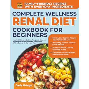 Ortega, Carly COMPLETE WELLNESS RENAL DIET COOKBOOK FOR BEGINNERS: Nutrient-Rich Low-Tot-Sodium Recipes to Support Kidney Health and Slow CKD Progression– With a Guided 42-Day Meal Plan Ortega, Carly COMPLETE WELLNESS RENAL DIET COOKBOOK FOR BEGINNERS: Nutrient-Rich Low-Tot-Sodium Recipes to Support Kidney Health and Slow CKD Progression– With a Guided 42-Day Meal Plan