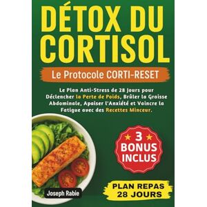 Rabie, Joseph DÉTOX DU CORTISOL Le Protocole CORTI-RESET: Le Plan Anti-Stress de 28 Jours pour Déclencher la Perte de Poids, Brûler la Graisse Abdominale, Apaiser l'Anxiété et Vaincre la Fatigue Rabie, Joseph DÉTOX DU CORTISOL Le Protocole CORTI-RESET: Le Plan Anti-Stress de 28 Jours pour Déclencher la Perte de Poids, Brûler la Graisse Abdominale, Apaiser l'Anxiété et Vaincre la Fatigue