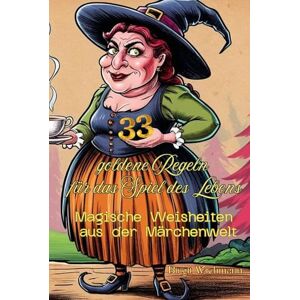 Wichmann, Birgit 33 goldene Regeln für das Spiel des Lebens: Magische Weisheiten aus der Märchenwelt (Naturheilkunde: Heilpflanzen und ihre Anwendungen die Hausapotheke für den Alltag) Wichmann, Birgit 33 goldene Regeln für das Spiel des Lebens: Magische Weisheiten aus der Märchenwelt (Naturheilkunde: Heilpflanzen und ihre Anwendungen die Hausapotheke für den Alltag)